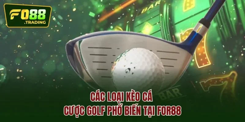 Các loại kèo cá cược golf phổ biến tại FOR88