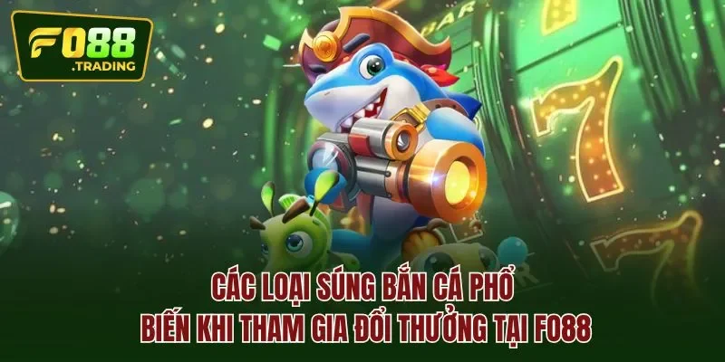 Các loại súng bắn cá phổ biến khi tham gia đổi thưởng tại Fo88