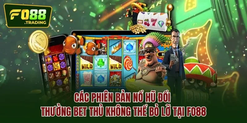 Các phiên bản nổ hũ đổi thưởng bet thủ không thể bỏ lỡ tại Fo88
