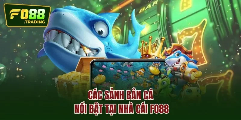 Các sảnh BẮN CÁ nổi bật tại nhà cái FO88