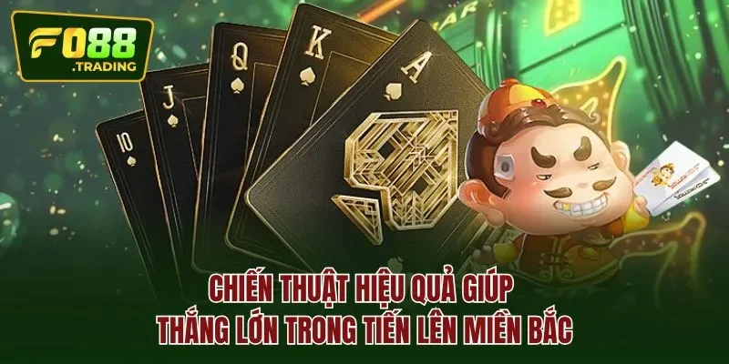 Chiến thuật hiệu quả giúp thắng lớn trong tiến lên miền bắc