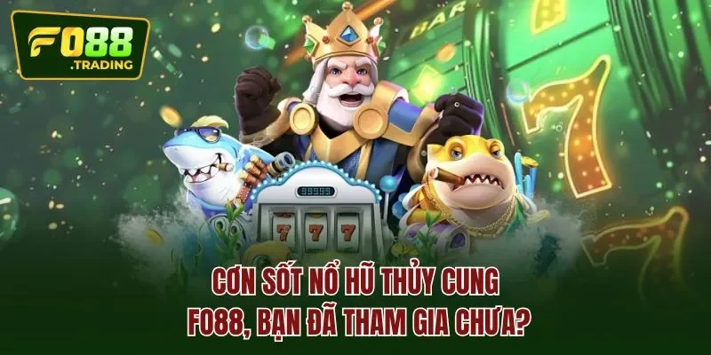 Cơn sốt nổ hũ thủy cung FO88, bạn đã tham gia chưa?