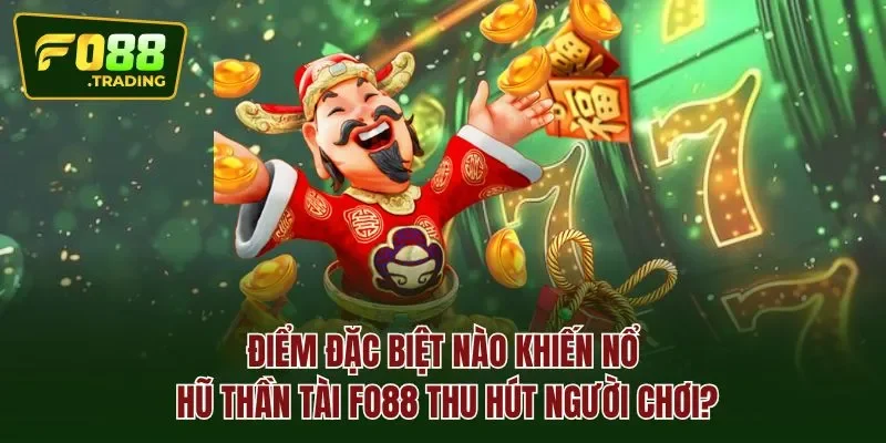 Điểm đặc biệt nào khiến nổ hũ thần tài FO88 thu hút người chơi?