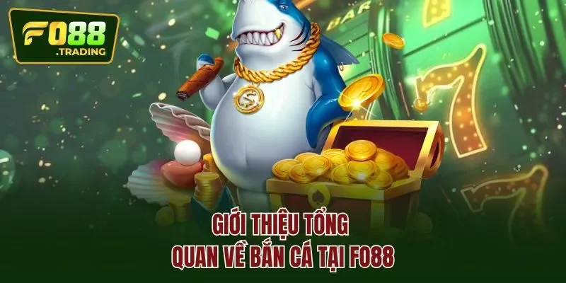 Giới thiệu tổng quan về BẮN CÁ tại FO88