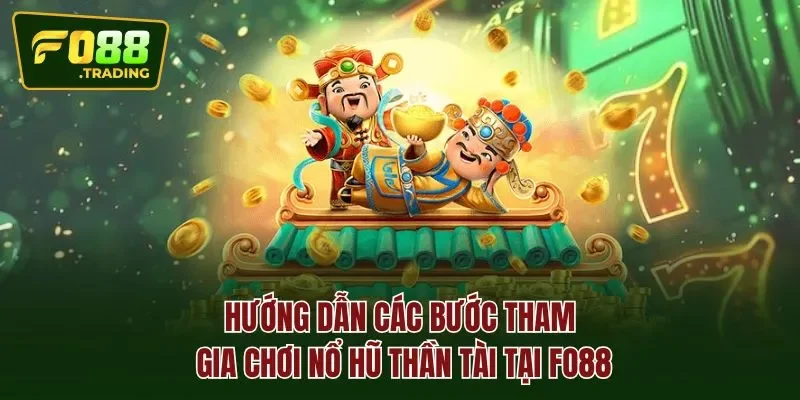 Hướng dẫn các bước tham gia chơi nổ hũ thần tài tại FO88
