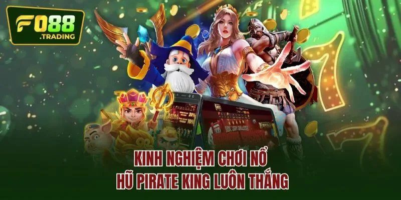 Kinh nghiệm chơi nổ hũ pirate king luôn thắng