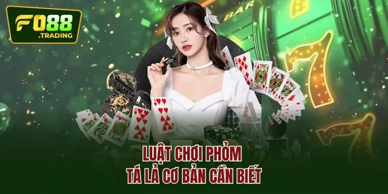 Luật chơi phỏm tá lả cơ bản cần biết