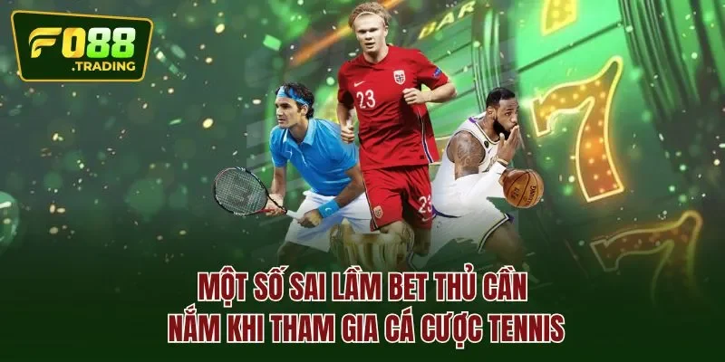 Một số sai lầm bet thủ cần nắm khi tham gia cá cược tennis