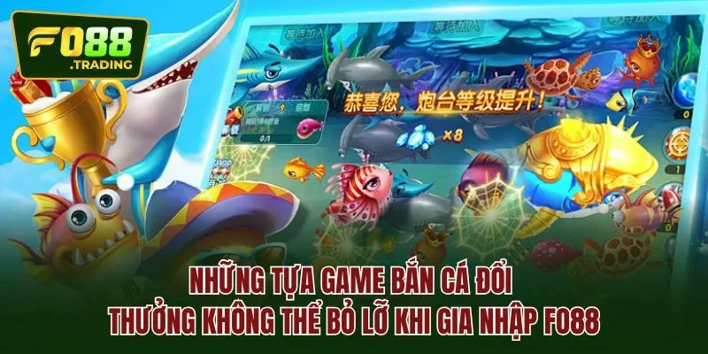 Những tựa game bắn cá đổi thưởng không thể bỏ lỡ khi gia nhập Fo88