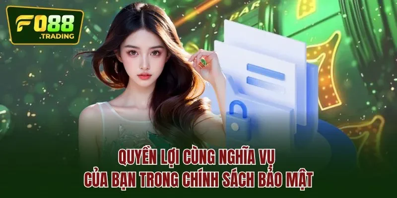 Quyền lợi cùng nghĩa vụ của bạn trong chính sách bảo mật 