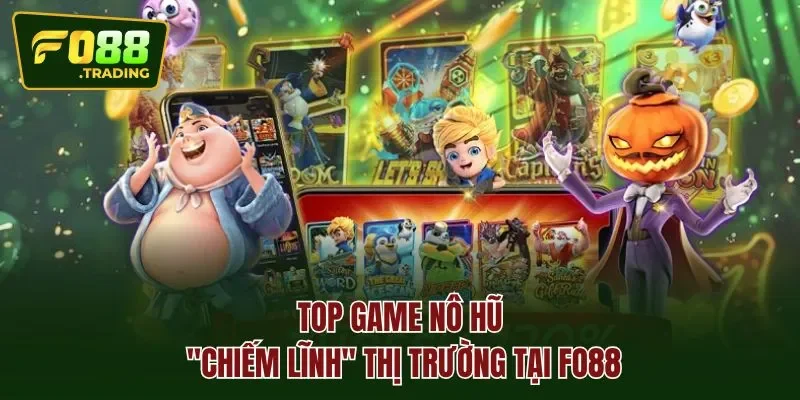 Top game NÔ HŨ "chiếm lĩnh" thị trường tại FO88
