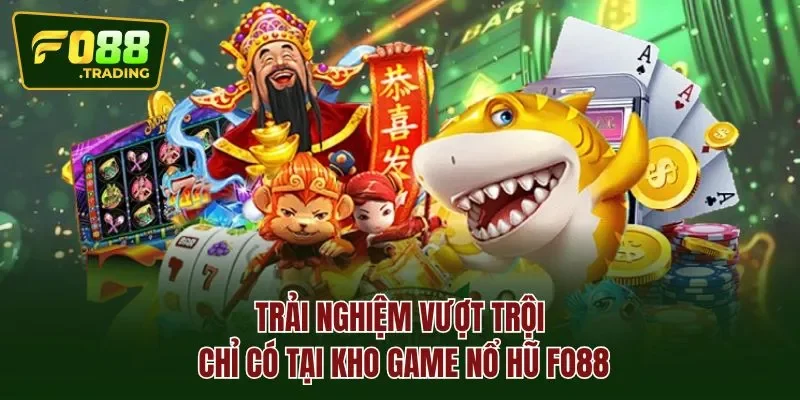 Trải nghiệm vượt trội chỉ có tại kho game NỔ HŨ FO88
