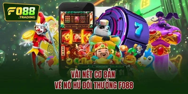 Vài nét cơ bản về nổ hũ đổi thưởng Fo88