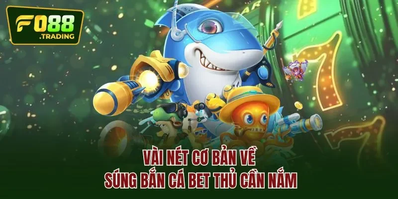 Vài nét cơ bản về súng bắn cá bet thủ cần nắm